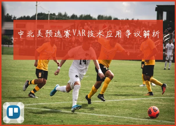 中北美预选赛VAR技术应用争议解析