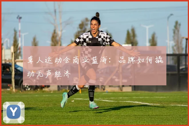 聋人运动会商业蓝海：品牌如何撬动无声经济