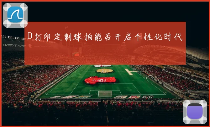D打印定制球拍能否开启个性化时代