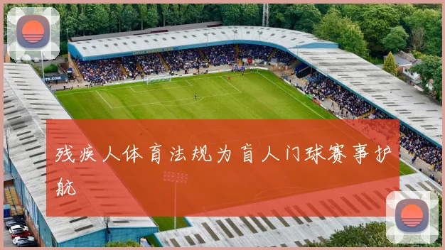 残疾人体育法规为盲人门球赛事护航